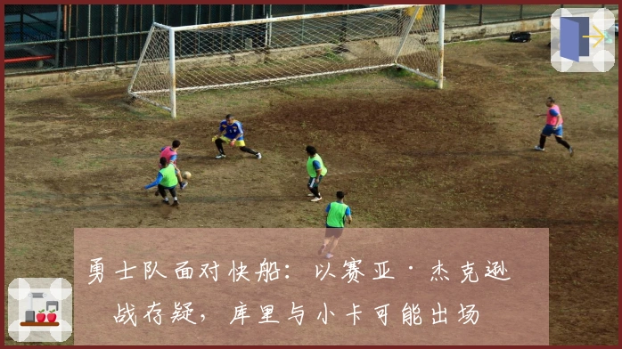 勇士队面对快船：以赛亚·杰克逊出战存疑，库里与小卡可能出场